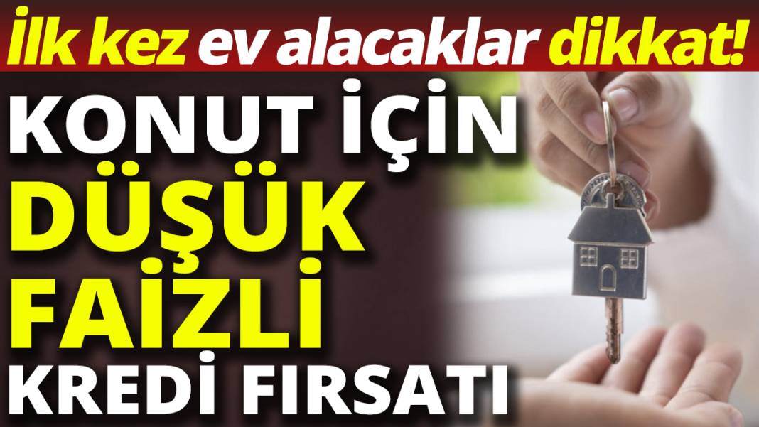 İlk kez ev alacaklar dikkat! Konut için düşük faizli kredi fırsatı 1